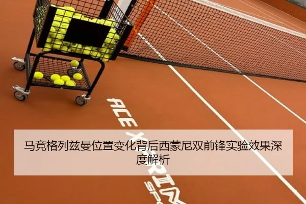 马竞格列兹曼位置变化背后西蒙尼双前锋实验效果深度解析