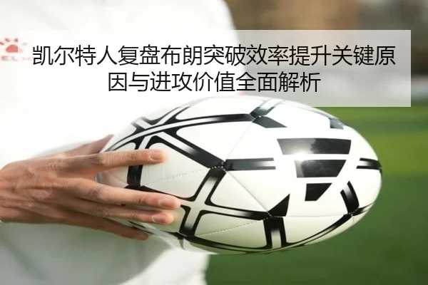 凯尔特人复盘布朗突破效率提升关键原因与进攻价值全面解析